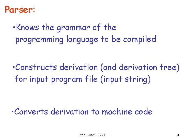 Parser: • Knows the grammar of the programming language to be compiled • Constructs