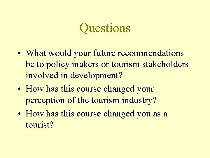 Questions • What would your future recommendations be to policy makers or tourism stakeholders