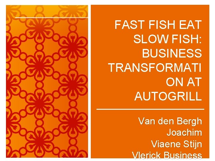 FAST FISH EAT SLOW FISH: BUSINESS TRANSFORMATI ON AT AUTOGRILL Van den Bergh Joachim