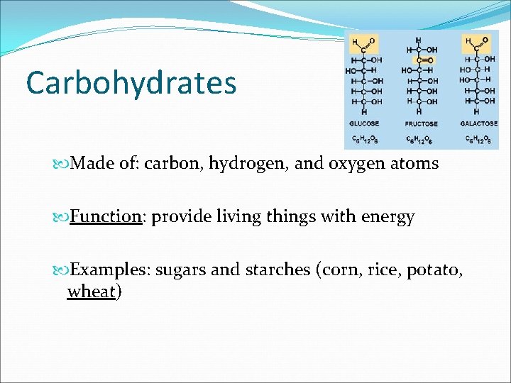 Carbohydrates Made of: carbon, hydrogen, and oxygen atoms Function: provide living things with energy