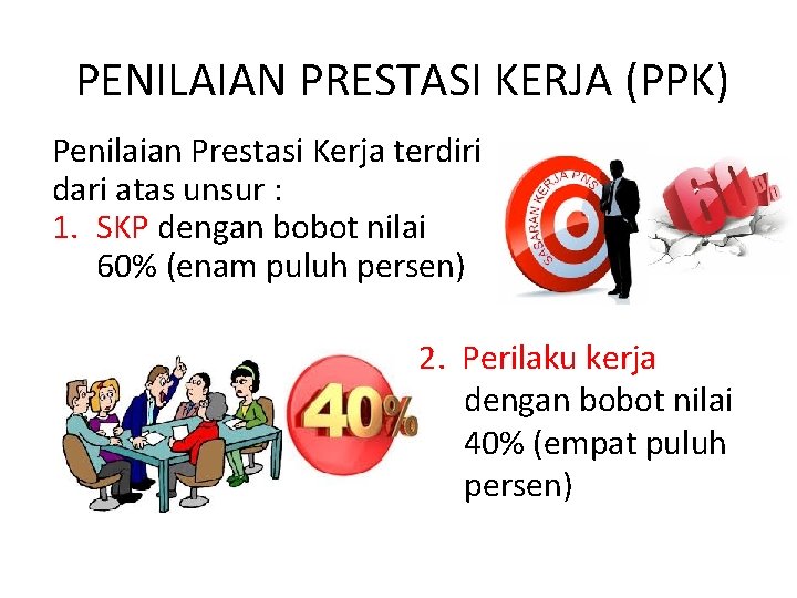 PENILAIAN PRESTASI KERJA (PPK) Penilaian Prestasi Kerja terdiri dari atas unsur : 1. SKP