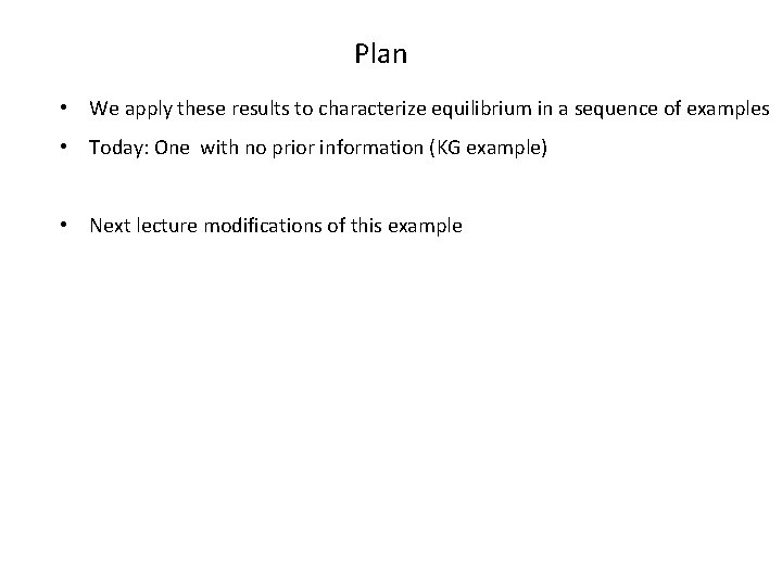 Plan • We apply these results to characterize equilibrium in a sequence of examples