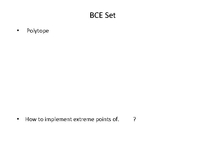 BCE Set • Polytope • How to implement extreme points of. ? 