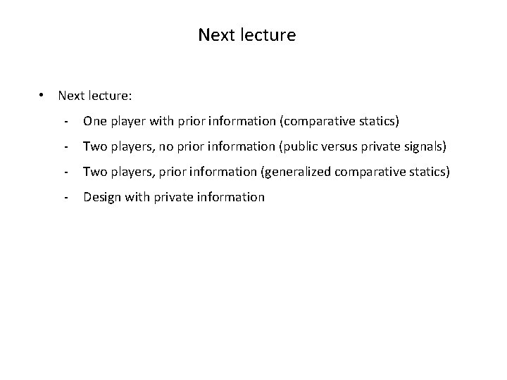 Next lecture • Next lecture: - One player with prior information (comparative statics) -