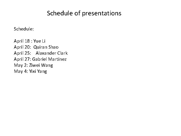 Schedule of presentations Schedule: April 18 : Yue Li April 20: Quiran Shao April