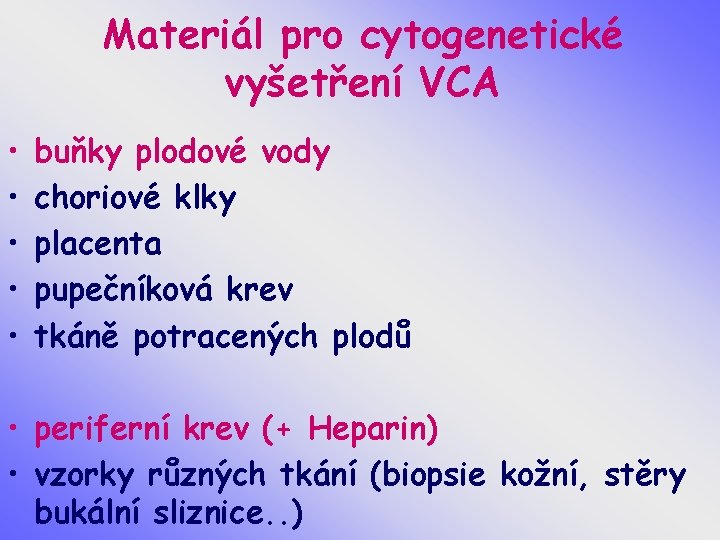Materiál pro cytogenetické vyšetření VCA • • • buňky plodové vody choriové klky placenta