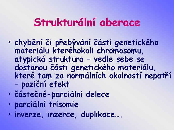 Strukturální aberace • chybění či přebývání části genetického materiálu kteréhokoli chromosomu, atypická struktura –