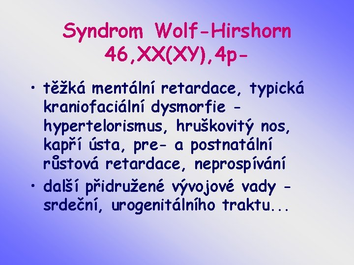 Syndrom Wolf-Hirshorn 46, XX(XY), 4 p • těžká mentální retardace, typická kraniofaciální dysmorfie hypertelorismus,