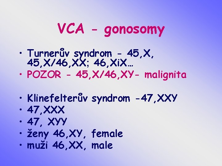 VCA - gonosomy • Turnerův syndrom - 45, X, 45, X/46, XX; 46, Xi.
