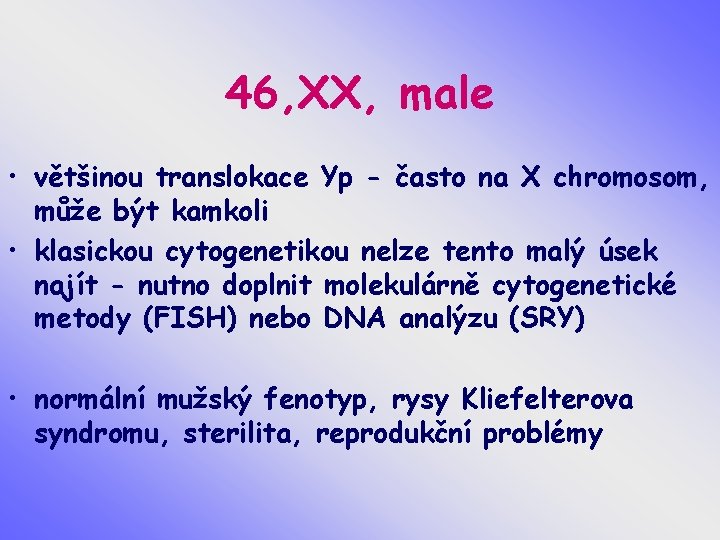 46, XX, male • většinou translokace Yp - často na X chromosom, může být