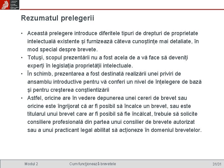 Rezumatul prelegerii • Această prelegere introduce diferitele tipuri de drepturi de proprietate intelectuală existente