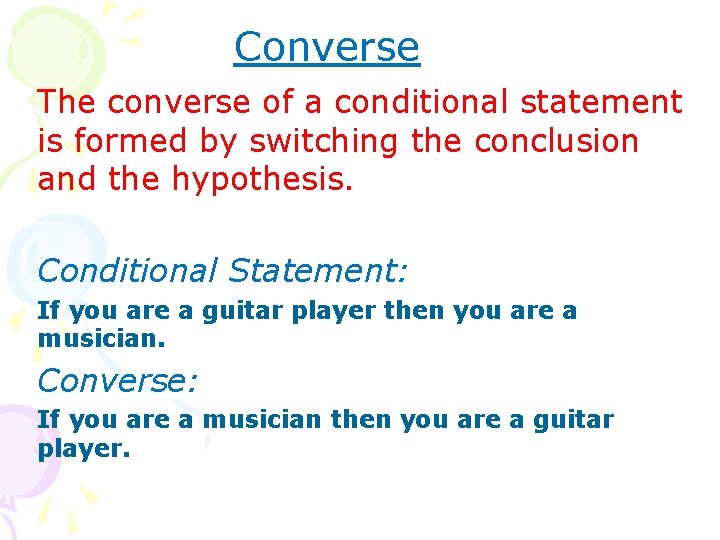 Converse The converse of a conditional statement is formed by switching the conclusion and