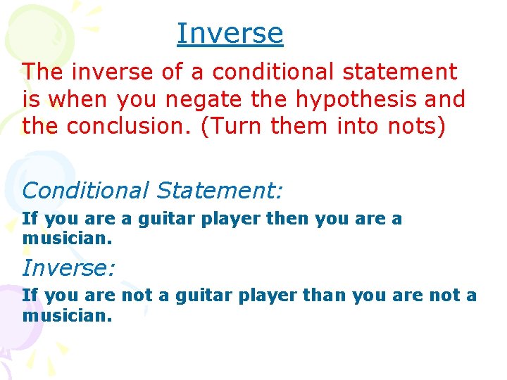 Inverse The inverse of a conditional statement is when you negate the hypothesis and