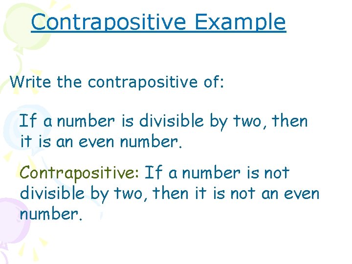 Contrapositive Example Write the contrapositive of: If a number is divisible by two, then
