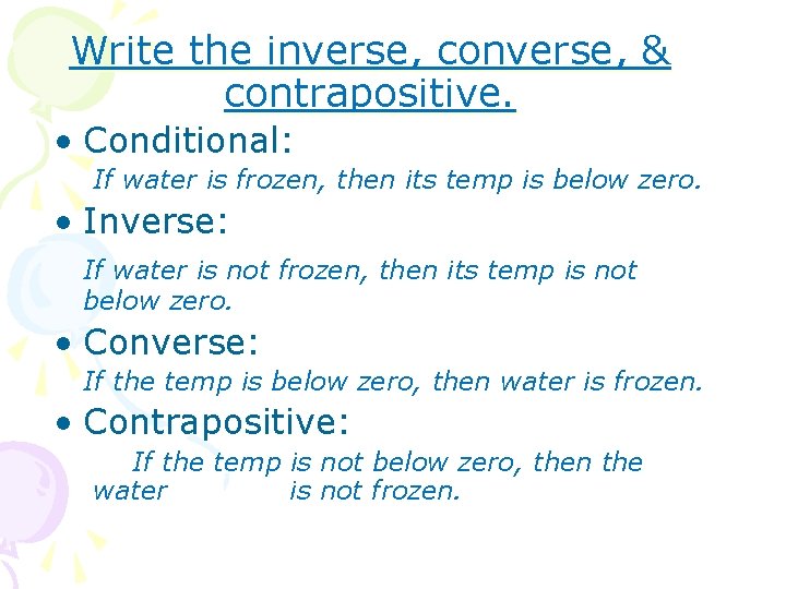 Write the inverse, converse, & contrapositive. • Conditional: If water is frozen, then its