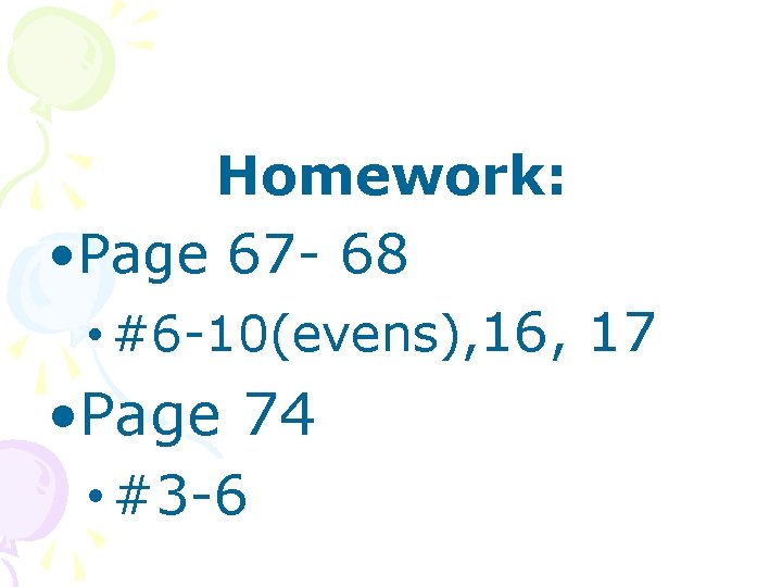 Homework: • Page 67 - 68 • #6 -10(evens), 16, 17 • Page 74