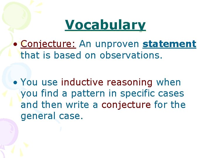 Vocabulary • Conjecture: An unproven statement that is based on observations. • You use