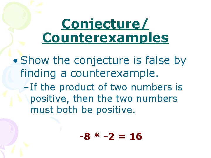 Conjecture/ Counterexamples • Show the conjecture is false by finding a counterexample. – If