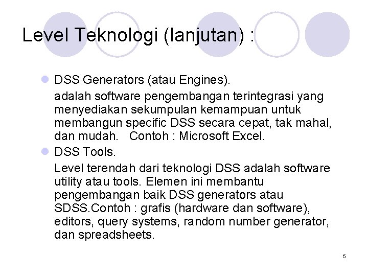 Level Teknologi (lanjutan) : l DSS Generators (atau Engines). adalah software pengembangan terintegrasi yang