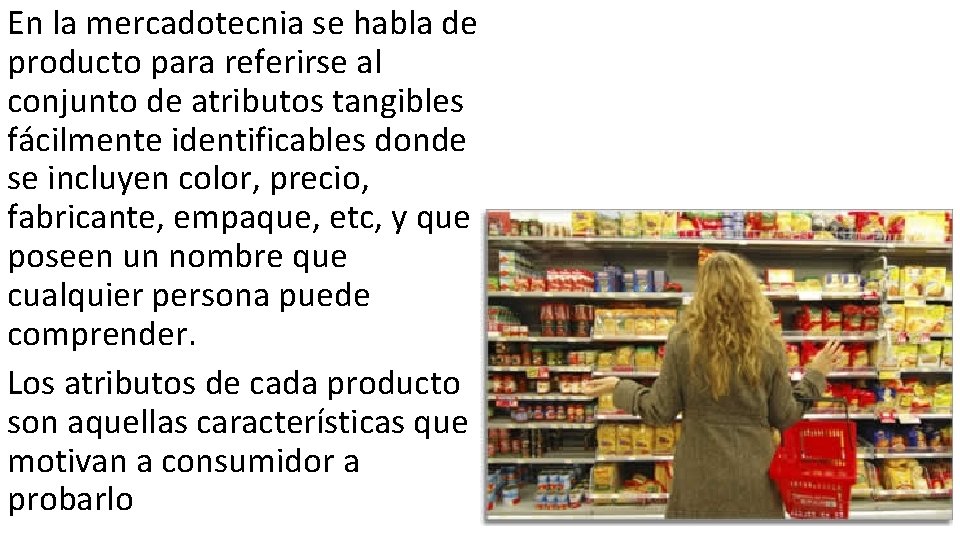 En la mercadotecnia se habla de producto para referirse al conjunto de atributos tangibles