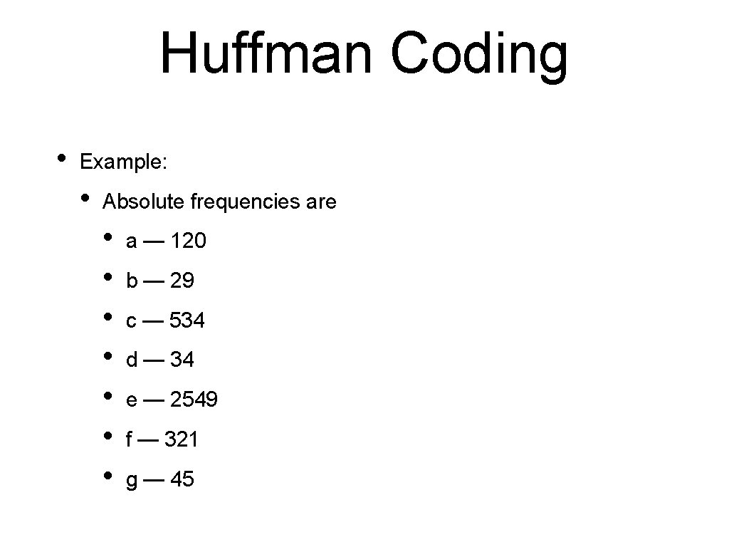 Huffman Coding • Example: • Absolute frequencies are • • a — 120 b Huffman Coding • Example: • Absolute frequencies are • • a — 120 b