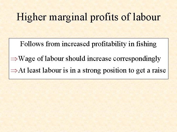 Higher marginal profits of labour Follows from increased profitability in fishing Wage of labour