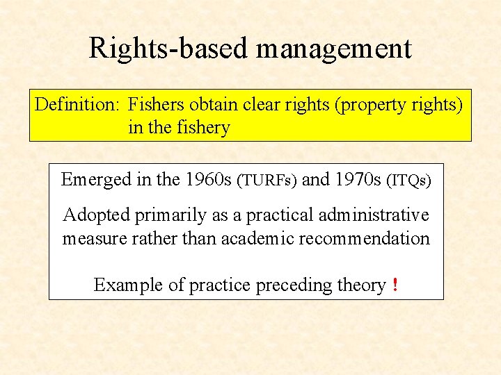 Rights-based management Definition: Fishers obtain clear rights (property rights) in the fishery Emerged in