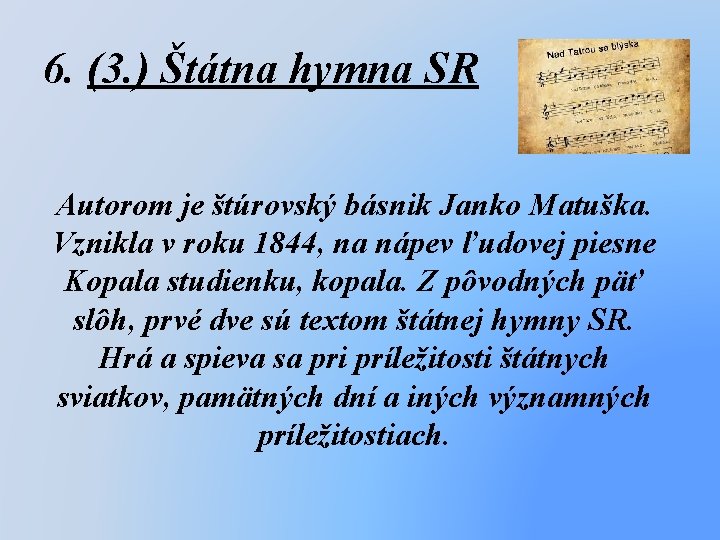 6. (3. ) Štátna hymna SR Autorom je štúrovský básnik Janko Matuška. Vznikla v