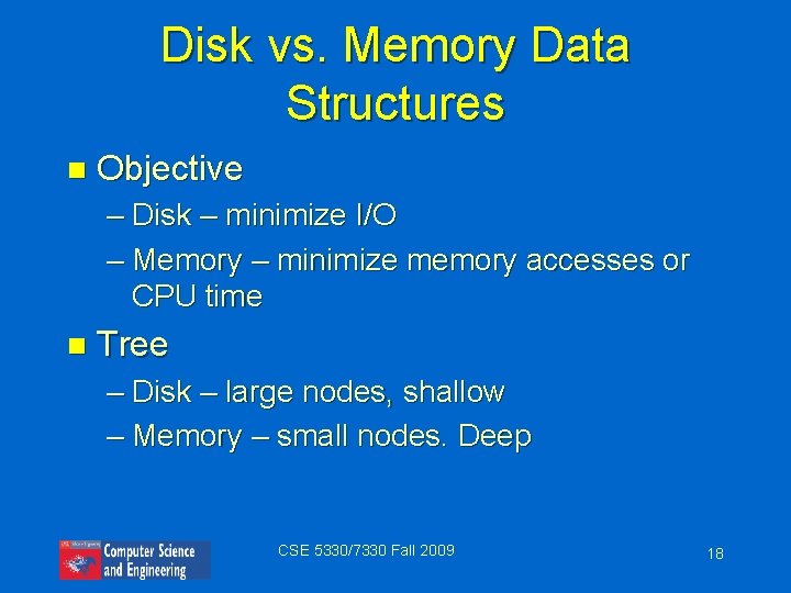 Disk vs. Memory Data Structures n Objective – Disk – minimize I/O – Memory