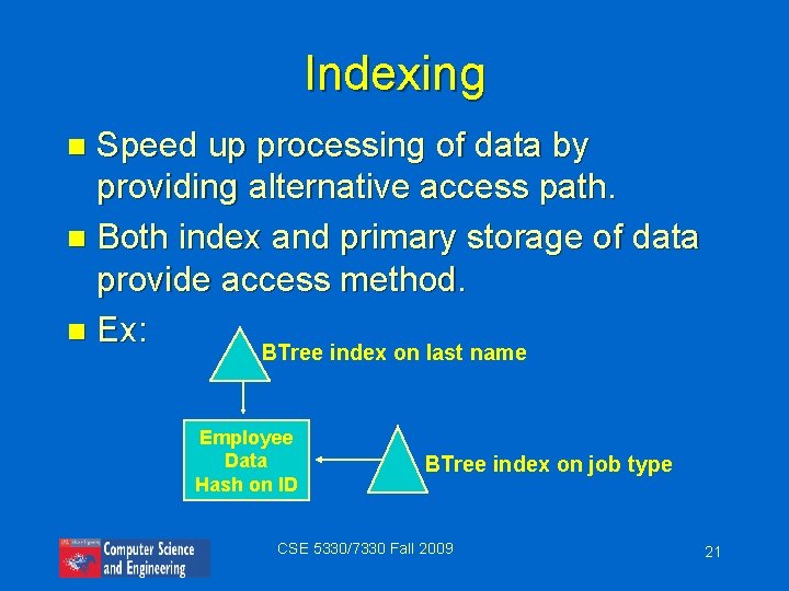 Indexing Speed up processing of data by providing alternative access path. n Both index