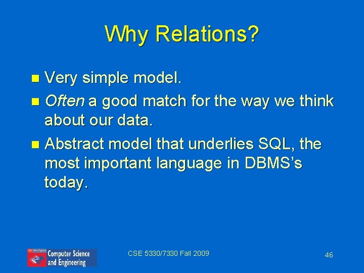 Why Relations? Very simple model. n Often a good match for the way we