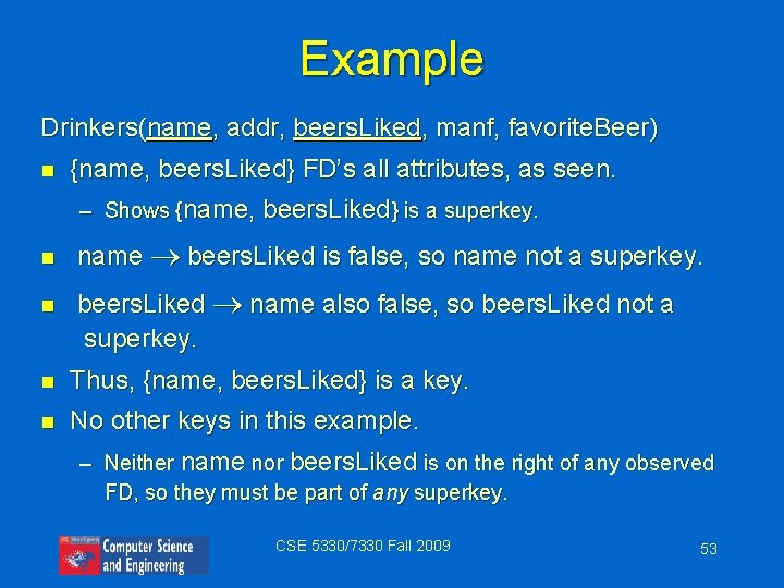 Example Drinkers(name, addr, beers. Liked, manf, favorite. Beer) n {name, beers. Liked} FD’s all