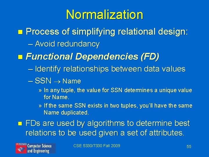 Normalization n Process of simplifying relational design: – Avoid redundancy n Functional Dependencies (FD)