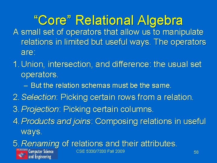 “Core” Relational Algebra A small set of operators that allow us to manipulate relations