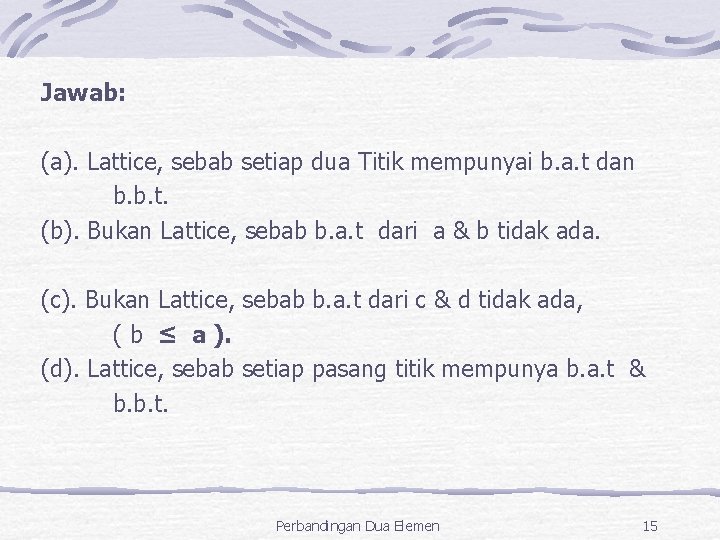 Jawab: (a). Lattice, sebab setiap dua Titik mempunyai b. a. t dan b. b.