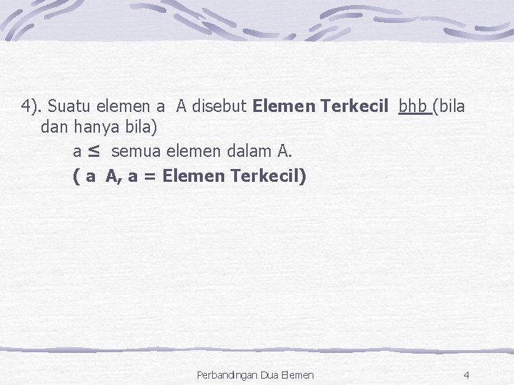 4). Suatu elemen a A disebut Elemen Terkecil bhb (bila dan hanya bila) a