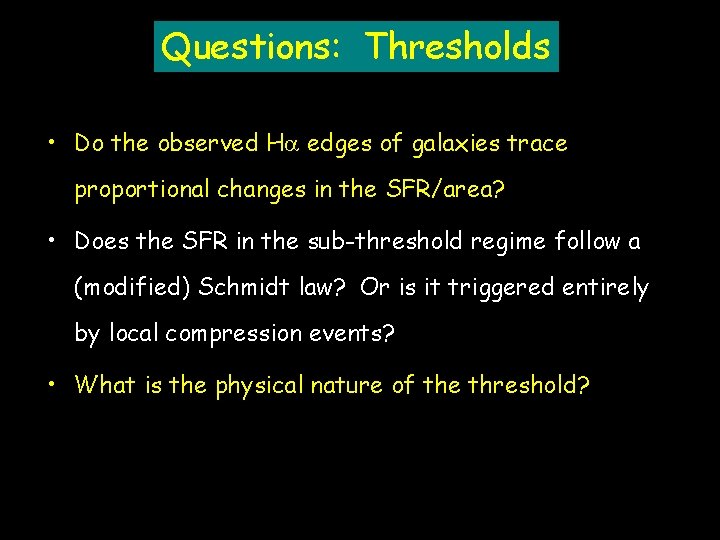 Questions: Thresholds • Do the observed Ha edges of galaxies trace proportional changes in