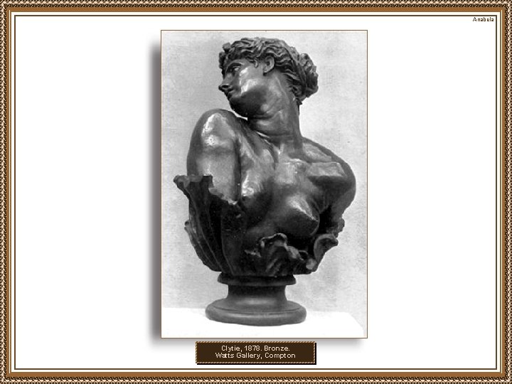 Anabela Clytie, 1878. Bronze. Watts Gallery, Compton 