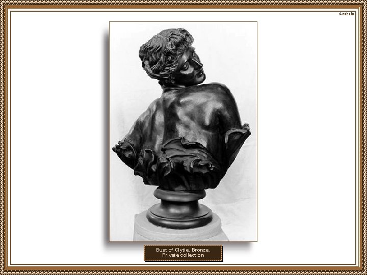 Anabela Bust of Clytie. Bronze. Private collection 