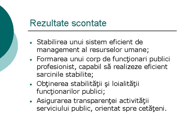 Rezultate scontate • • Stabilirea unui sistem eficient de management al resurselor umane; Formarea