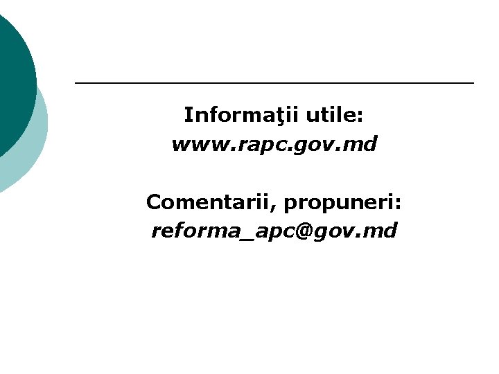 Informaţii utile: www. rapc. gov. md Comentarii, propuneri: reforma_apc@gov. md 