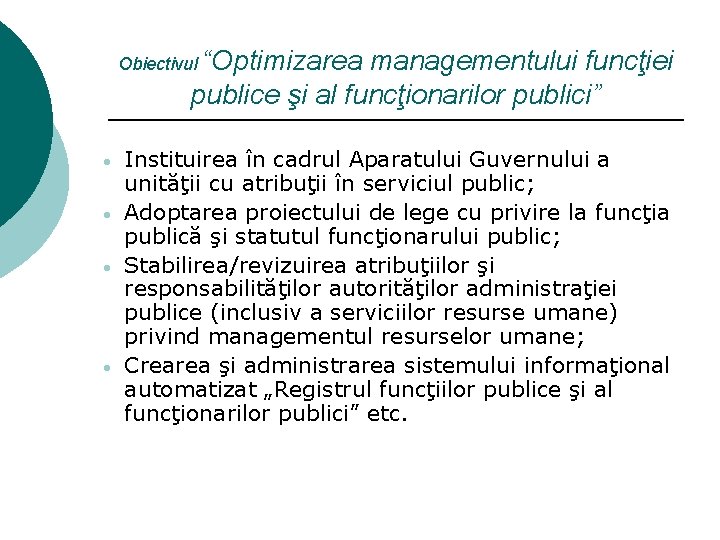 Obiectivul “Optimizarea managementului funcţiei publice şi al funcţionarilor publici” • • Instituirea în cadrul