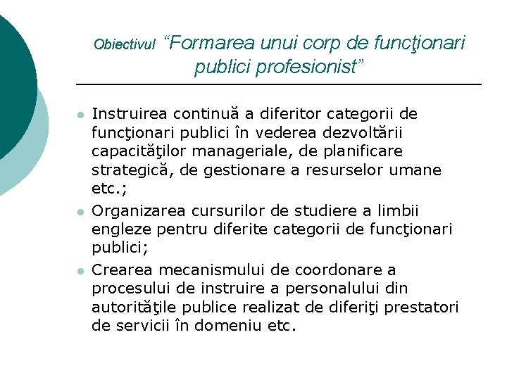 Obiectivul l “Formarea unui corp de funcţionari publici profesionist” Instruirea continuă a diferitor categorii