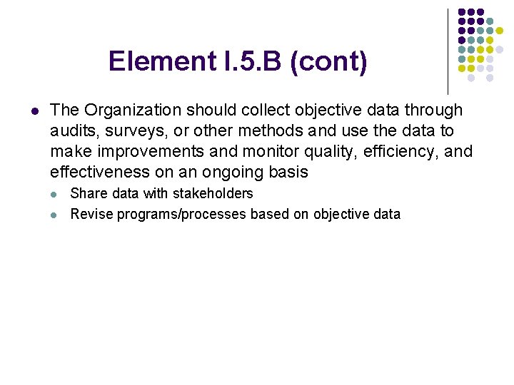Element I. 5. B (cont) l The Organization should collect objective data through audits,