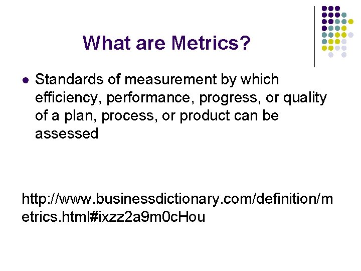 What are Metrics? l Standards of measurement by which efficiency, performance, progress, or quality