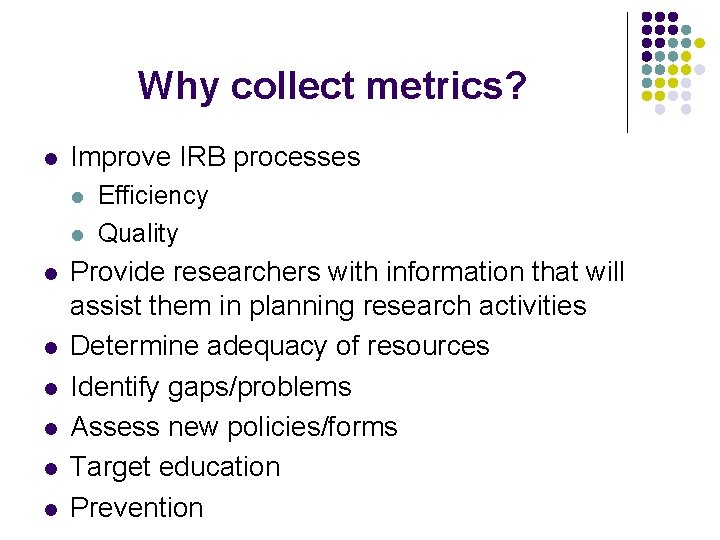 Why collect metrics? l Improve IRB processes l l l l Efficiency Quality Provide