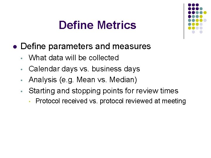 Define Metrics l Define parameters and measures • • What data will be collected