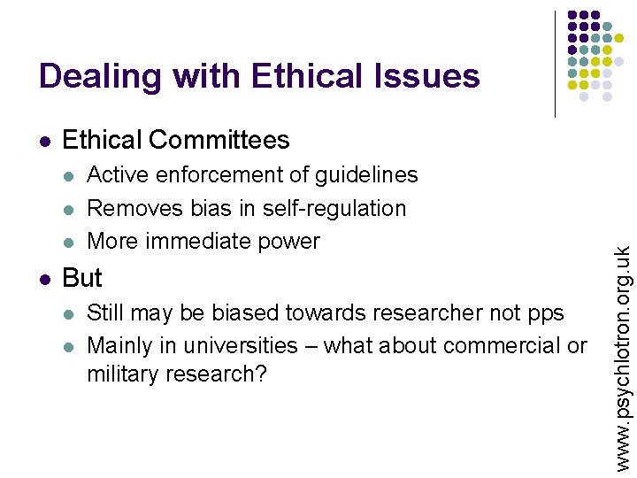 Dealing with Ethical Issues Ethical Committees l l Active enforcement of guidelines Removes bias