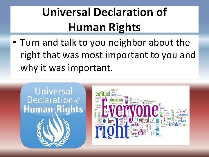 Universal Declaration of Human Rights • Turn and talk to you neighbor about the