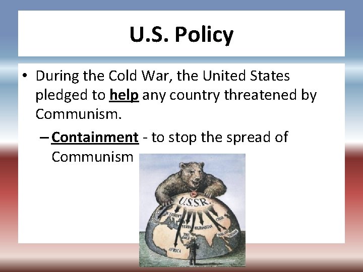 U. S. Policy • During the Cold War, the United States pledged to help